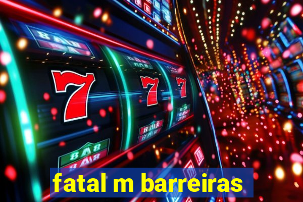 fatal m barreiras